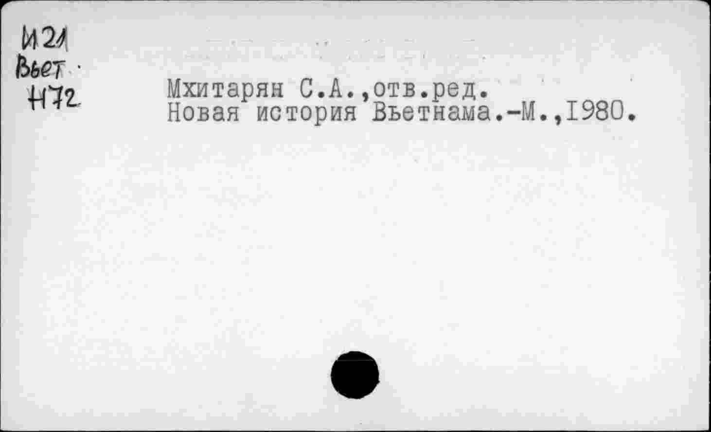 ﻿142Л
Ььет •
Ш2
Мхитарян С.А.,отв.ред.
Новая история Вьетнама.-М.,1980.